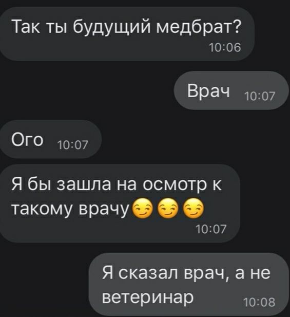 Так ты будущий медбрат 1006 Врач 1007 ОГО 1007 Я бы зашла на осмотр к такому врачу 1007 Я сказал врач а не ветеринар 1008