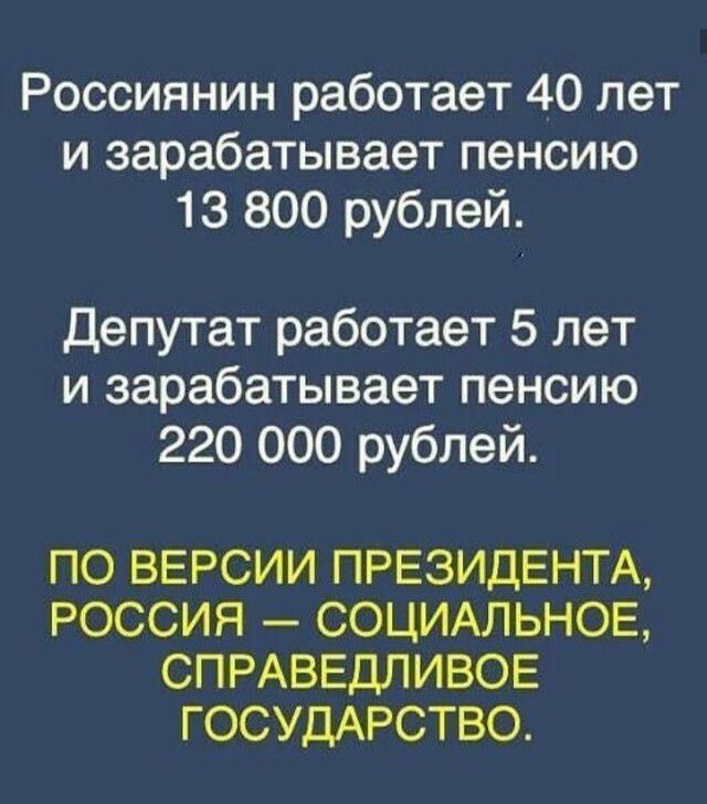 Россиянин работает 40 лет и зарабатывает пенсию 13 800 рублей Депутат работает 5 лет и зарабатывает пенсию 220 000 рублей ПО ВЕРСИИ ПРЕЗИДЕНТА РОССИЯ СОЦИАЛЬНОЕ СПРАВЕДЛИВОЕ ГОСУДАРСТВО