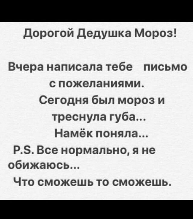 Дорогой Дедушка Мороз Вчера написала тебе письмо с пожеланиями Сегодня был мороз и треснула губа Намёк поняла РЗ Все нормально я не обижаюсь Что сможешь то сможешь