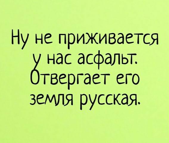 Ну не приживается нас асфальт твергает его земшя русская