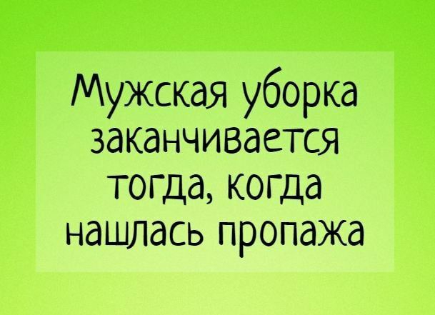 Мужская уборка заканчивается тогда когда нашлась пропажа