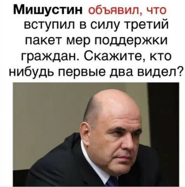 Мишустин объявил что вступил в силу третий пакет мер поддержки граждан Скажите кто нибудь первые два видел
