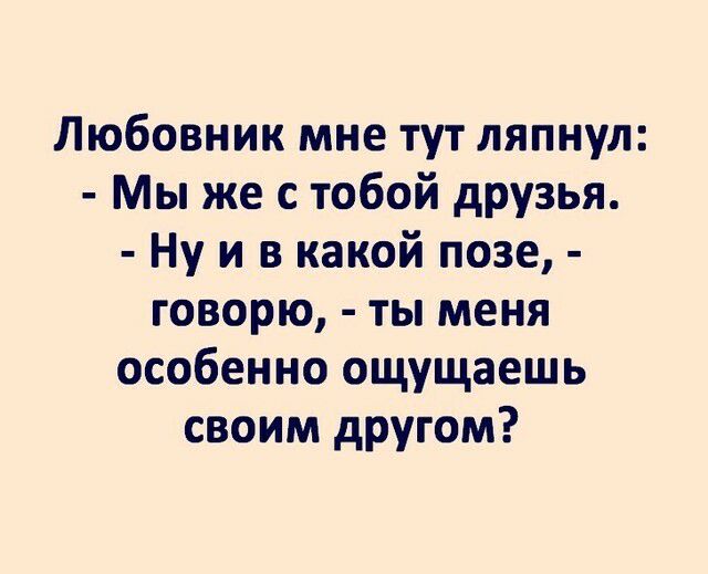 Любовник мне тут ляпнул Мы же с тобой друзья Ну и в какой позе говорю ты меня особенно ощущаешь своим другом
