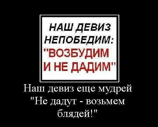 НАШ ДЕВИЗ НЕПОБЕДИМ Наш девиз еще мудрей Не Дадут возьмем блядей
