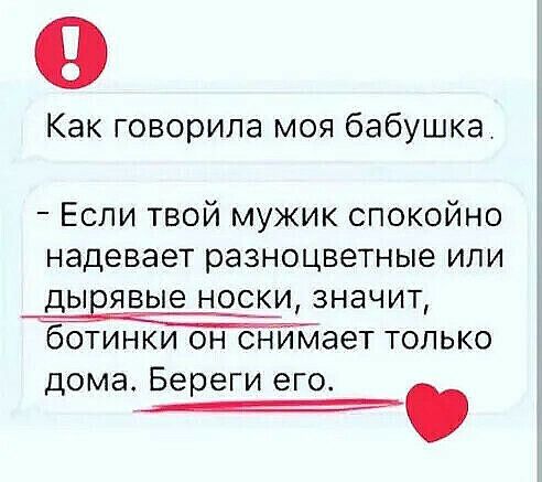 0 Как говорила моя бабушка Если твой мужик спокойно надевает разноцветные или ДЫЕЯВЫЭ НОСКИ 3НЗЧИТ ботинки он снимает только дома Береги его а