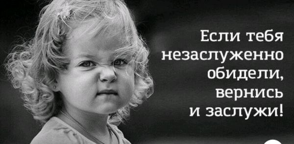 Если тебя незаслуженно обидели вернись и заспужи