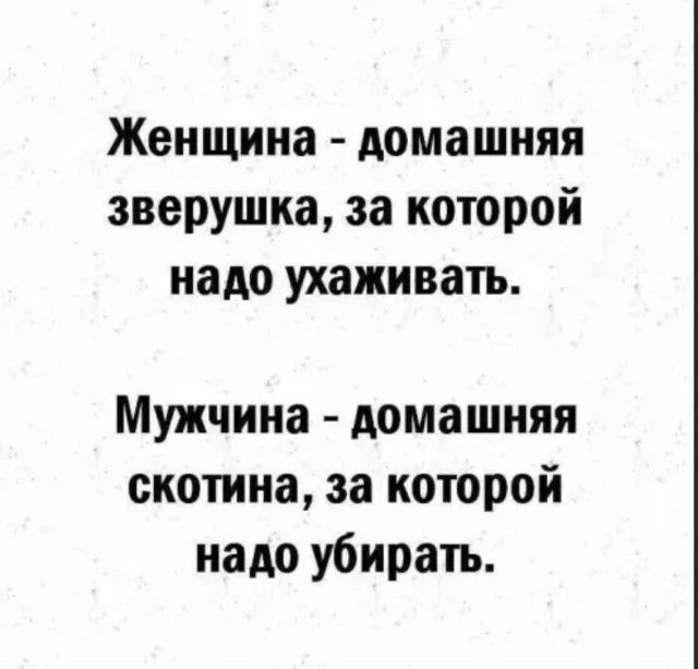 Женщина домашняя зверушка за которой надо ухаживать Мужчина домашняя скотина за которой надо убирать