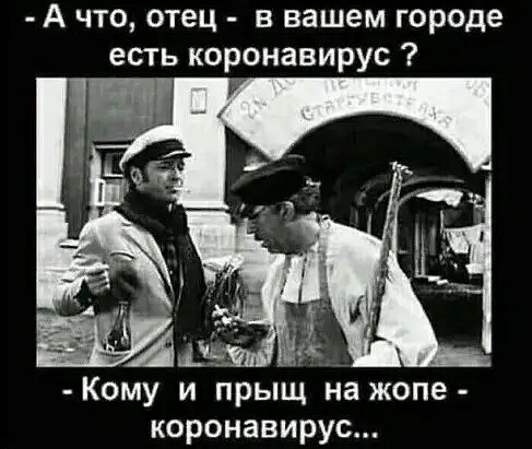 А что отец в вашем городе есть коронавирус Кому и прыщ на жопе коронавирус