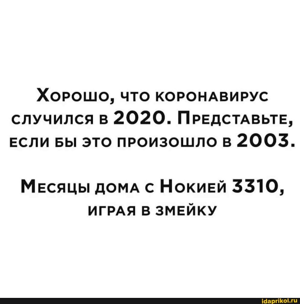 Хорошо что коромвирус случился в 2020 Птадстдвьтв если вы это произошло в 2003 Месяцы дОМА с Нокивй 3310 ИГРАЯ в змвйку