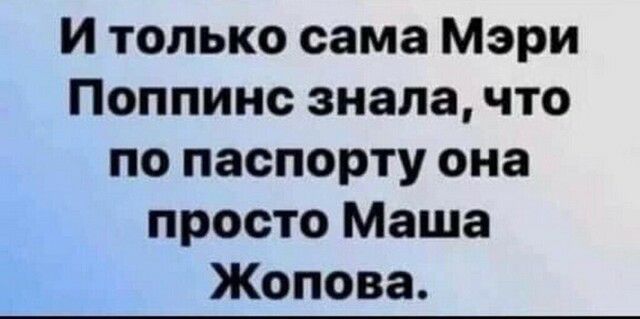 И только сама Мэри Поппинс знала что по паспорту она просто Маша Жопова