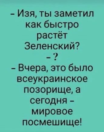 Изя ты заметил как быстро растёт Зеленский Вчера это было всеукраинское позорище а сегодня мировое посмешище