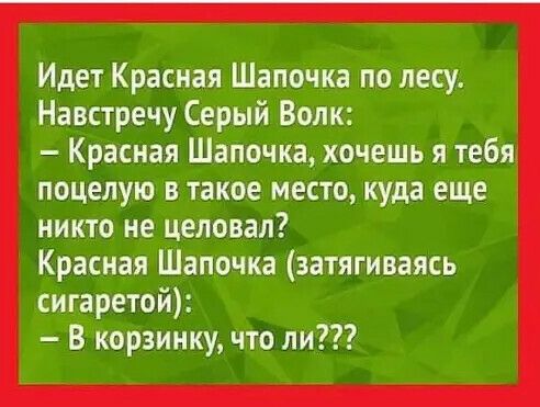Идет Красная Шапочка по лесу Навстречу Серый Волк Красная Шапочка хмешь я тебя поцелуи в такое место куда еще никто не целовал Кринн Шапочка питались широт В корзину чт ли