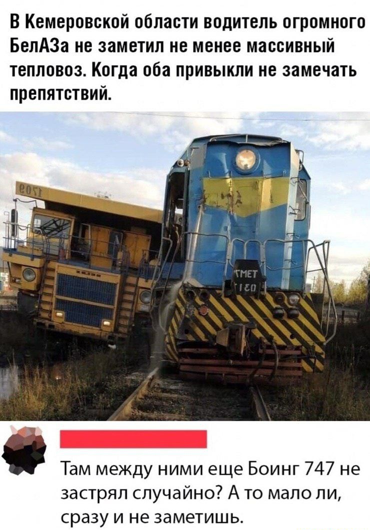 В Кемеровской области водитель огромного БелАЗа не заметил не менее массивный тепловоз Когда оба привыкли не замечать препятствий Там между ними еще Боинг 747 не застрял случайно А то мало ли сразу и не заметишь