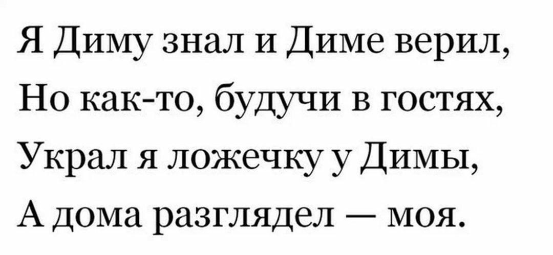 Я Диму знал и Диме верил Но как то будучи В гостях Украл Я ложечку у Димы А дома разглядел моя