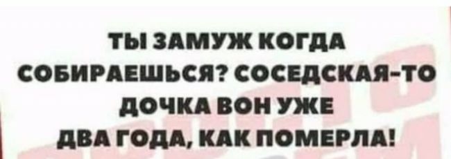 ТЫ ЗАМУЖ КОГДА СОБИРАЕШЬСЯ СФСЕДСШ ТО дочкд ВСН УЖЕ двд год К ПОМЕРЛА