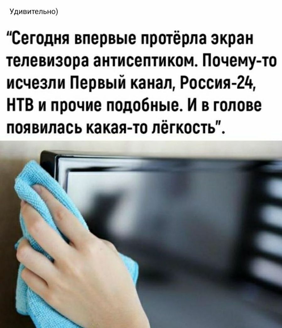 Удивительно Сегедня впервые протёрла экран телевизора антисептиком Почему то исчезли Первый канал Россия 2 НТВ и прочие псдобные И в голове появилась какая то лёгкость