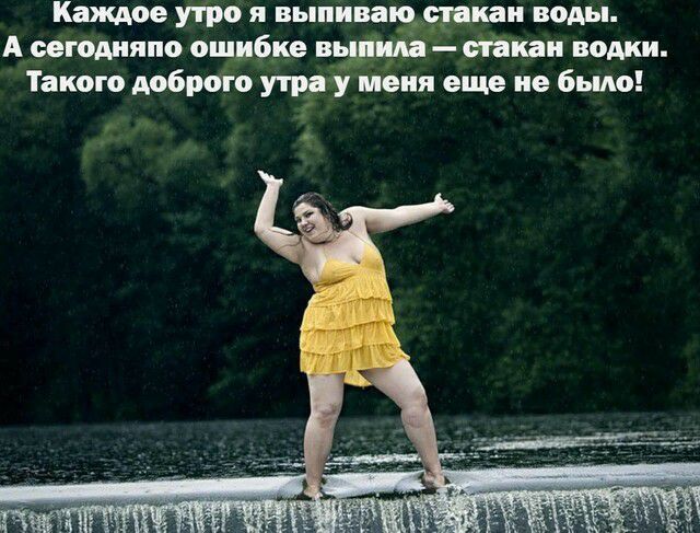 Каждое утро я вьва воды А сегодияпо ошибрю айпи водки Такого добраго щаду меня еще не было