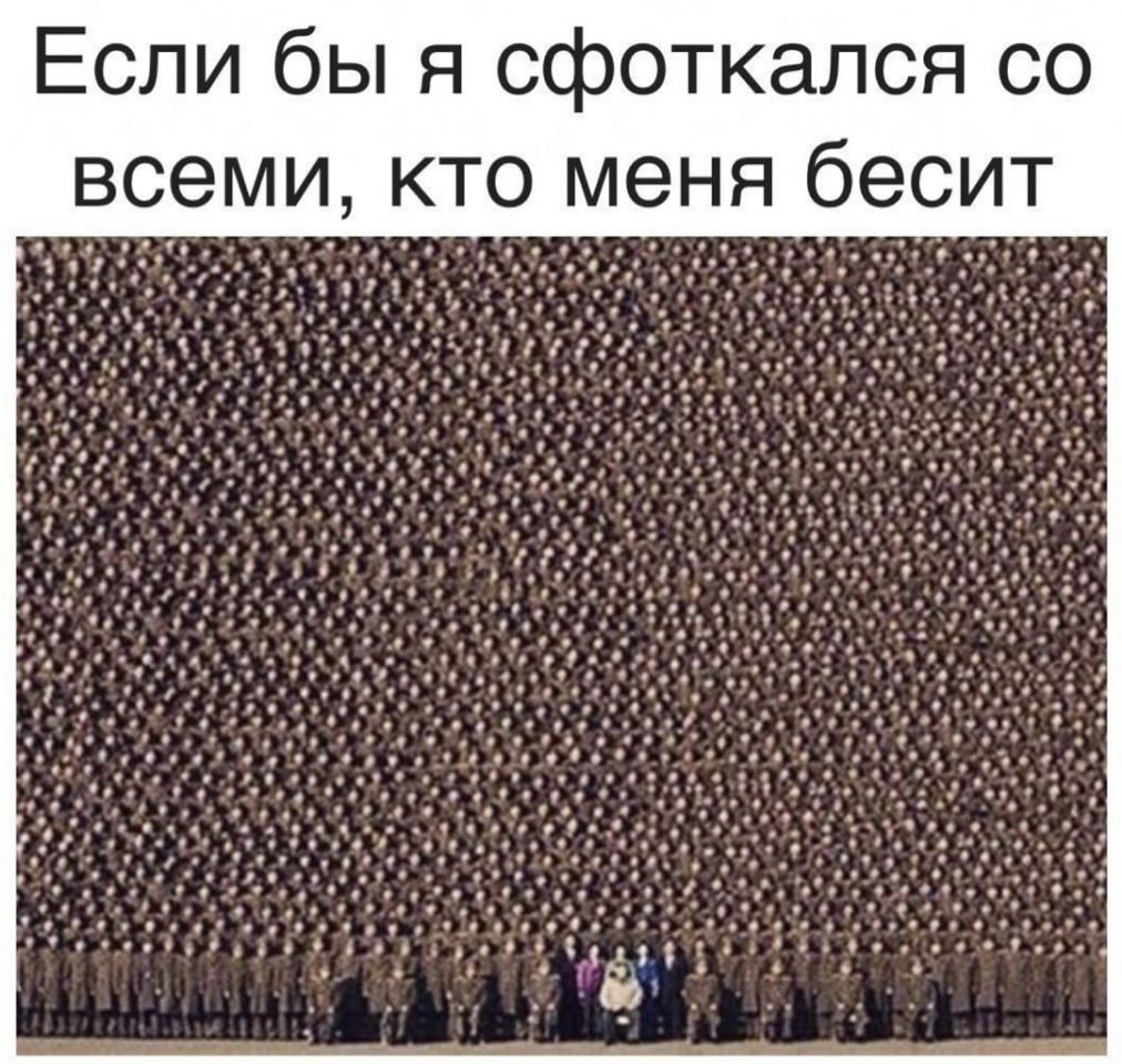 Если бы я сфоткался со всеми кто меня бесит
