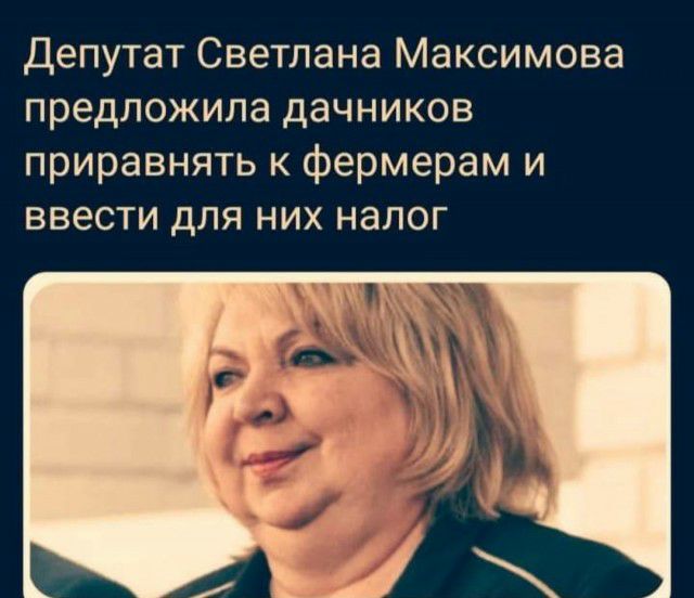 Депутат Светлана Максимова предложила дачников приравнять к фермерам и ввести для них налог