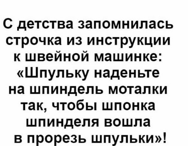 С детства запомнилась строчка из инструкции к швейной машинке Шпупьку наденьте на шпиндель моталки так чтобы шпонка шпинделя вошла в прорезь шпульки