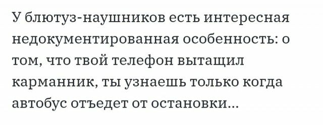 У блютузнаушников есть интересная недокументированная особенность том что твой телефон вытащил карманник ты узнаешь только когда автобус отъедет от остановки