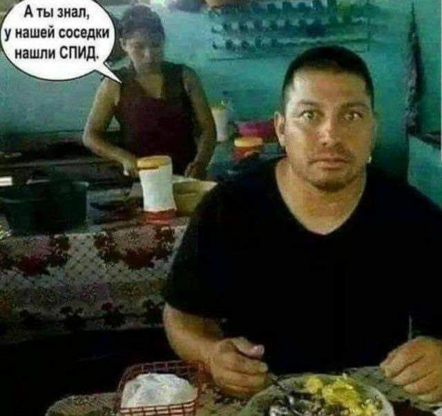 __ Аты знал у нашей соседкн нашли СПИД