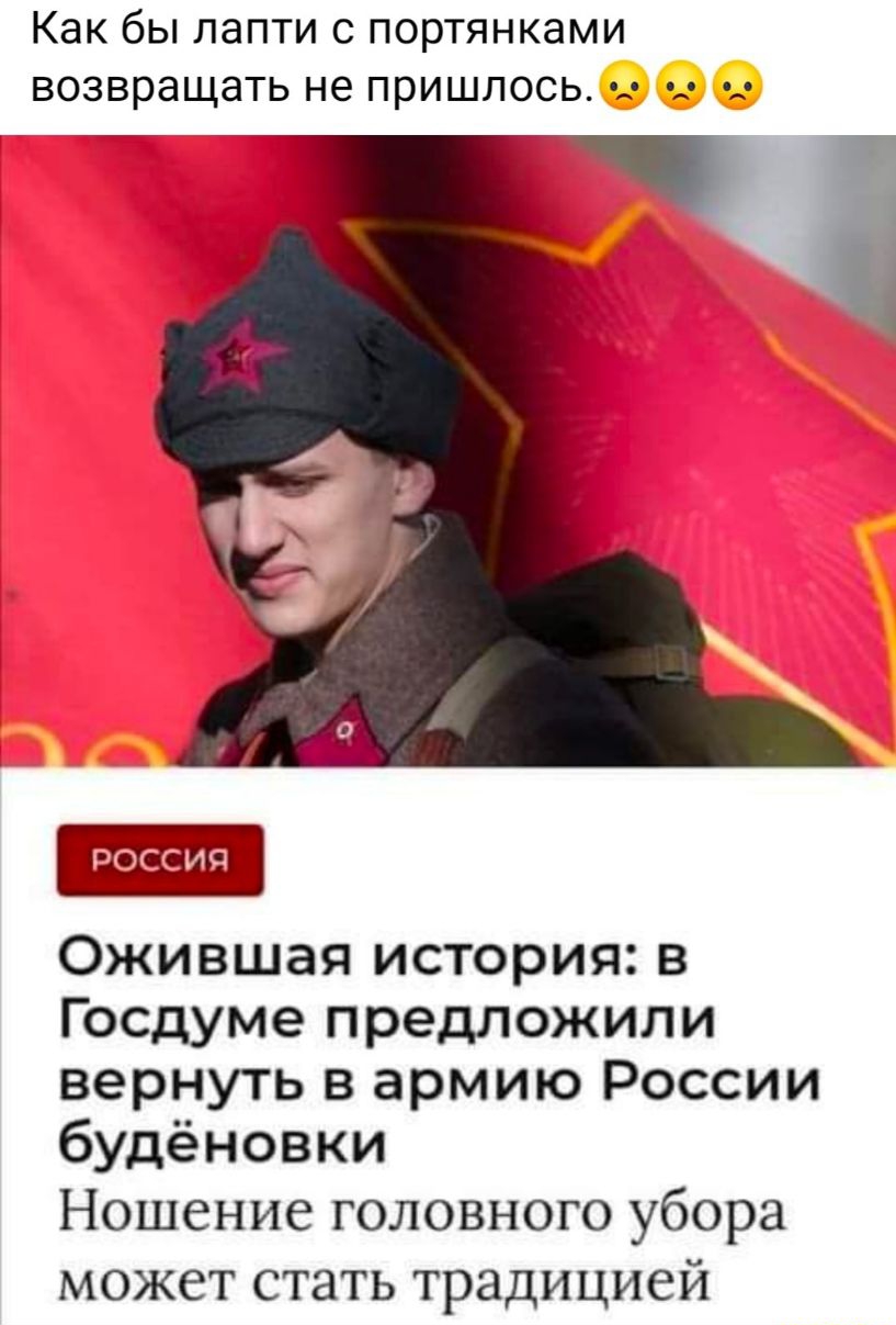Как бы лапти с портянками возвращать не пришлось и и Ожившая история в Госдуме предложили вернуть в армию России будёновки Ношение головного убора может стать традицией