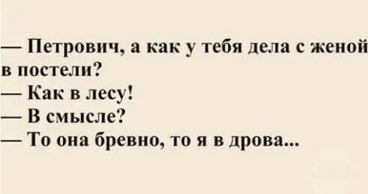Петрович а как у тебя дела с женой в постели Как в лесу В смысле То она бревно то я в дрова