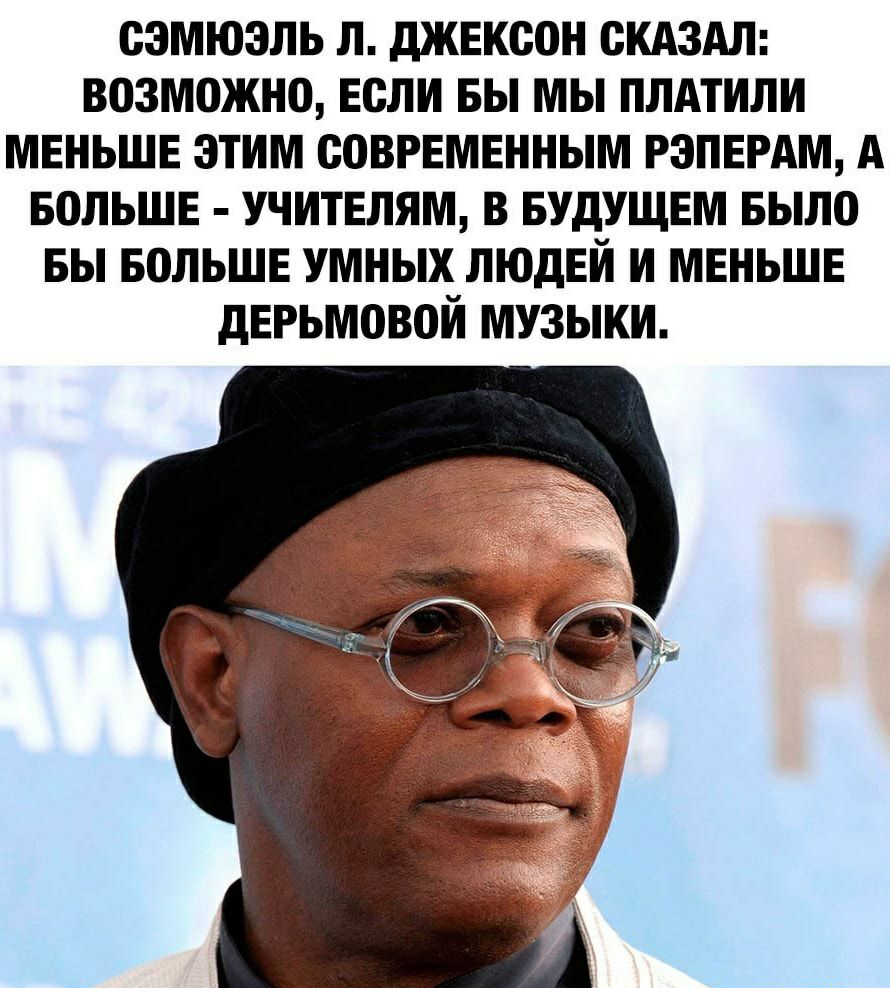 оэмюэль л джвксон окдздл возможно Если вы мы плдтили мвньшв этим соврвмвнным рэпврдм А БОЛЬШЕ учитвлям в БУДУЩЕМ Было вы БОЛЬШЕ умных ЛЮДЕЙ и мвньшв дЕРьмовой музыки