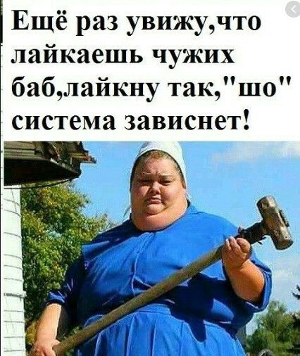 Ещё раз увижучто лайкаешь чужих баблайкну такшо система зависнет
