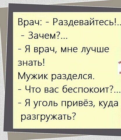 Врач Раздевайтесь Зачем Я врач мне лучше знать Мужик разделся Что вас беспокоит Я уголь привёз куда разгружать