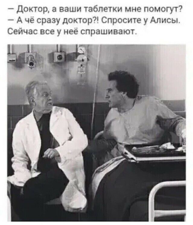 Доктор а ваши таблетки мне помогут7 А че сразу доктор Спросите у Алисы Сейчас все у нее спрашивают