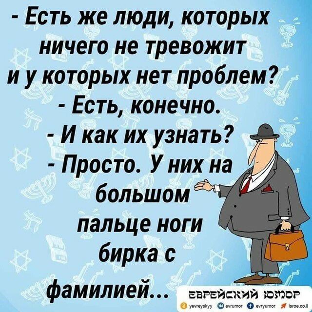 Есть же люди которых ничего не тревожит и у которых нет проблем Есть конечно И как их узнать Просто У них на большом пальце ноги бирка с фамилией вврвискии котор уптш О тОщмя