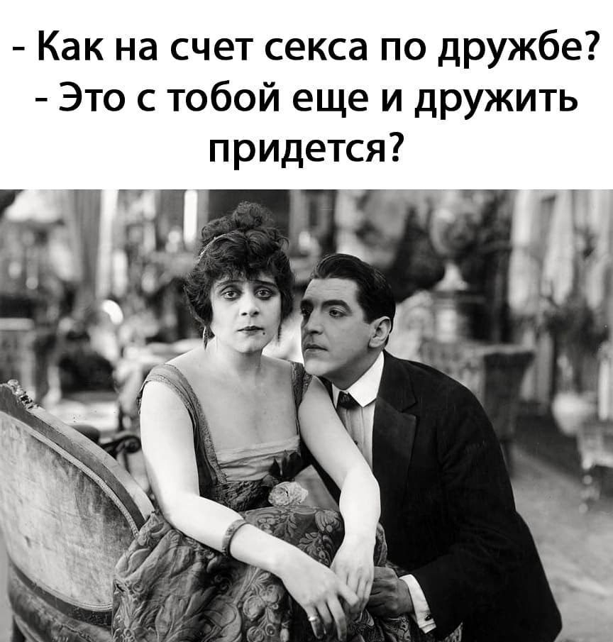 Как на счет секса по дружбе Это с тобой еще и дружить придется