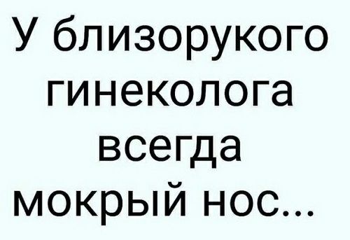 У близорукого гинеколога всепца мокрый нос