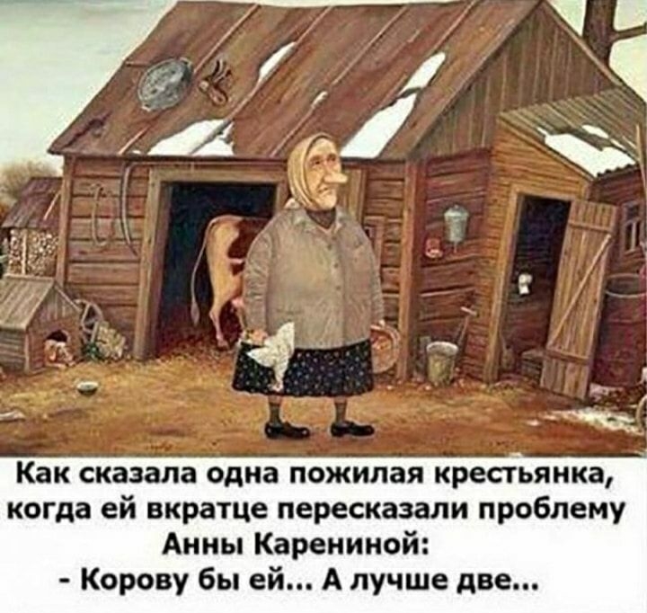 Как сказала одна пожилая кресіьяика когда ей вкратце пересказали проблему Анны Карениной Корову бы ей А лучше две
