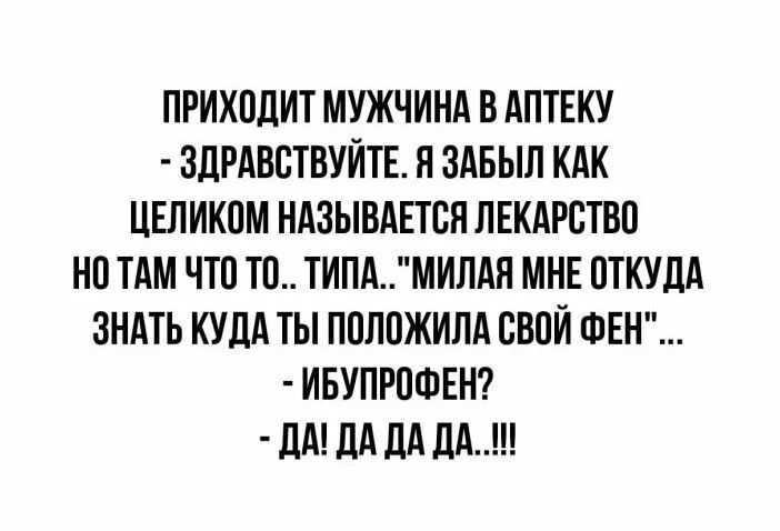 ПРИХОДИТ МУЖЧИНА В АПТЕКУ ЗДРАВБТВУИТЕ Я ЗАБЫЛ КАК ЦЕЛИКОМ НАЗЫВАЕТСЯ ПЕКАРСТВО НП ТАМ ЧТЗ ТП ТИПАМИЛАН МНЕ ПТКУДА ЗНАТЬ КУДА ТЫ ППЛПЖИЛА СВОИ ФЕН ИБУПРПФЕН ЛА ДА дА ЛА
