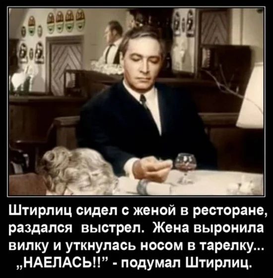 Штирлиц сидел с женой в ресторане раздался выстрел Жена выронила вилку и уткнулась носом в тарелку НАЕПАСЫ подумал Штирлиц