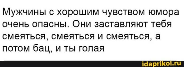 Мужчины с хорошим чувством юмора очень опасны Они заставляют тебя смеяться смеяться и смеяться а потом бац и ты голая