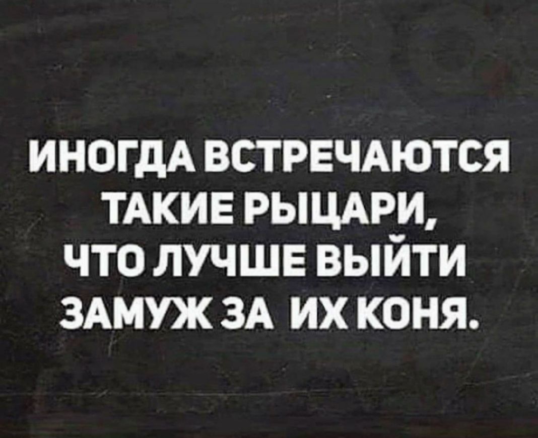 иногдА ВСТРЕЧАЮТСЯ ТАКИЕ рыцдги что лучше выйти здмуж ЗА их коня
