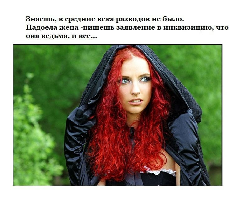 Знаешь в средние века разводов не было Надоела жена пишешь заявление в инквизшхию что она ведьма и все