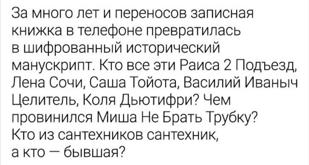 За много лет и переносов записная книжка в телефоне превратилась в шифрованный исторический манускрипт Кто все эти Раиса 2 Подъезд Лена Сочи Саша Тойота Василий Иваныч Целитель Коля Дьютифри Чем провинился Миша Не Брать Трубку Кто из сантехников сантехник а кто бывшая