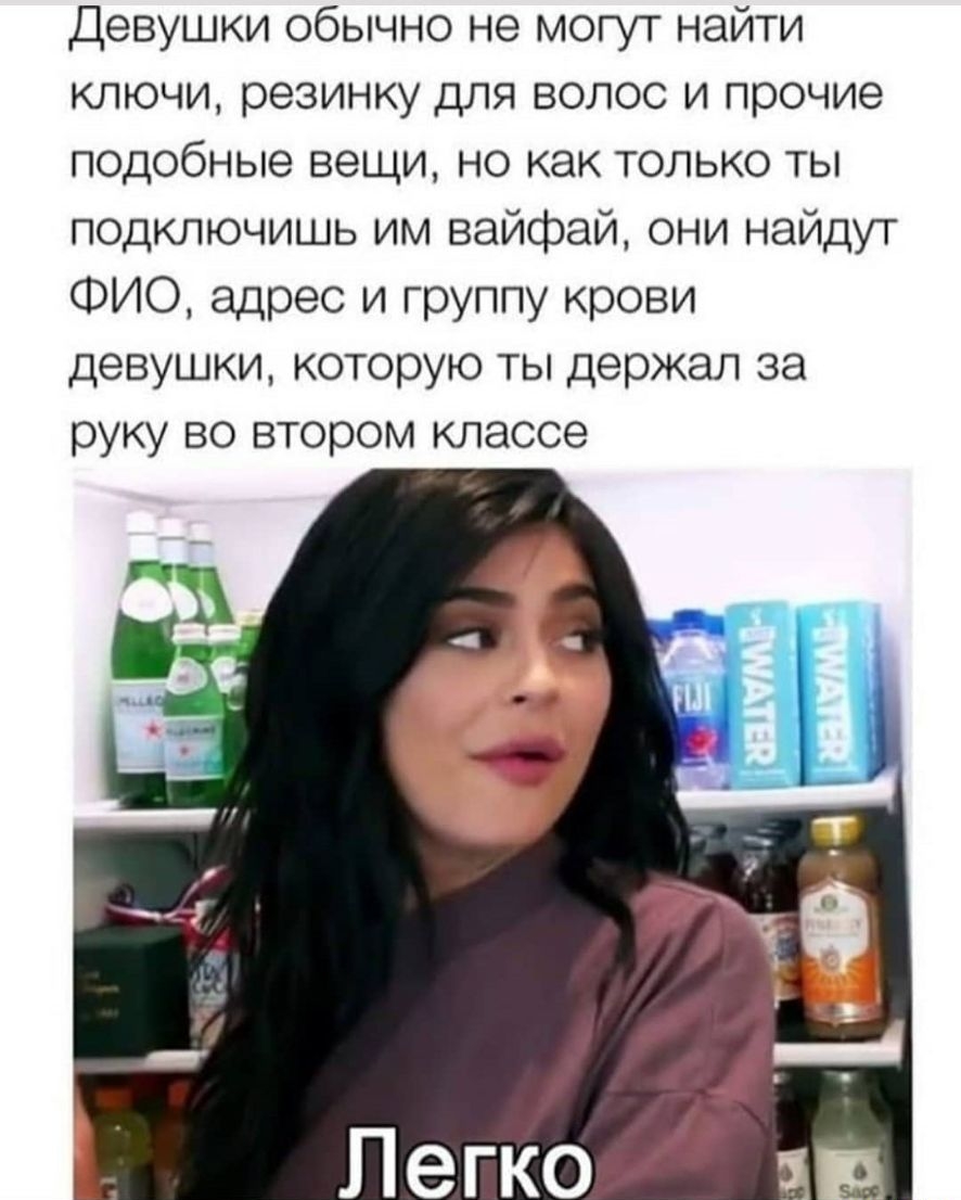Девушки обычно не могут найти ключи резинку для волос и прочие подобные вещи но как только ты подключишь им вайфай они найдут ФИО адрес и группу крови девушки которую ты держал за руку во втором классе