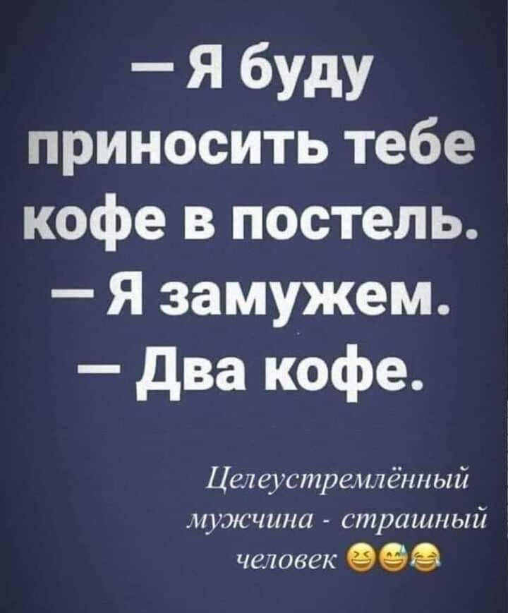 Ябшш приносить тебе кофе в постель Я замужем два кофе Цел еустремлётіый мужчина страшный человек В