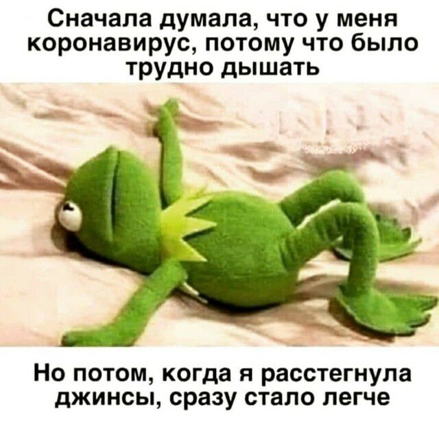 Сначала думала что у меня коронавирус потому что было тРУдно дышать Но потом когда я расстегнула джинсы сразу стало легче