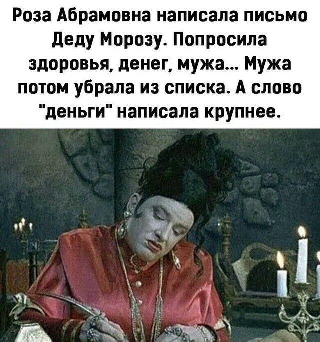 Роза Абрамовна написала письмо деду Морозу Попросила здоровья денег мужа Мужа потом убрала из списка А слово деньги написала крупнее и