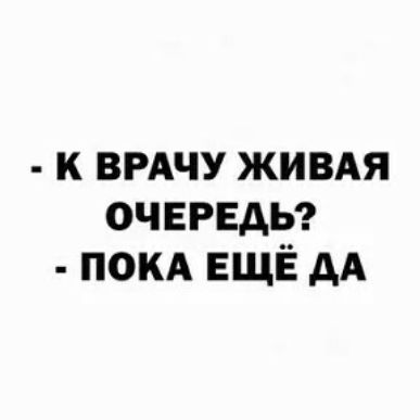 к ВРАЧУ живдя очередь ПОКА ЕЩЁ дА