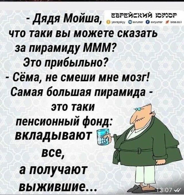 дяля Мойша 5355355133325 что таки вы можете сказать за пирамиду МММ Это прибыльно Сёма не смеши мне мозг Самая большая пирамида это таки пенсионный фонд вкладывают все а получают ВЫЖИВШИЕ