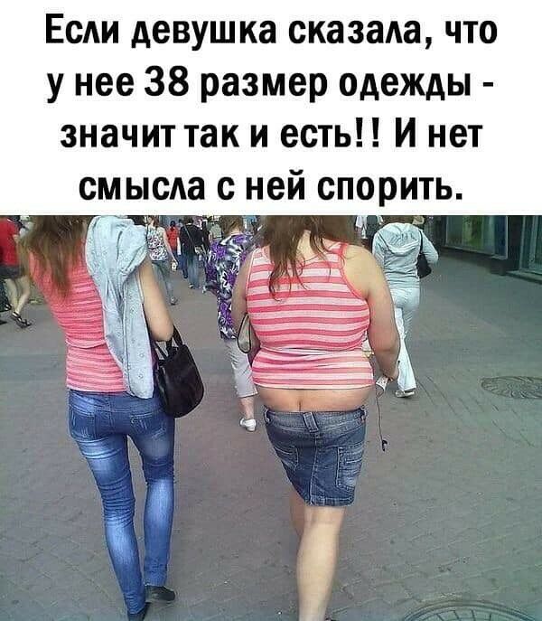 ЕсАи девушка сказать что у нее 38 размер одежды значит так и есть И нет смысАа с ней спорить і
