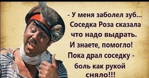 У меня заболел зуб Соседка Роза сказала что надо выдрать И знаете помогло Пока драл соседку боль как рукой сняло